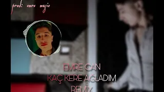 (emre can) kaç kere ağladım remix