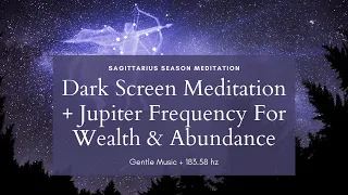 Sagittarius Season Meditation | 183.58 hz Jupiter Frequency for Wealth | Dark Screen For Dreaming