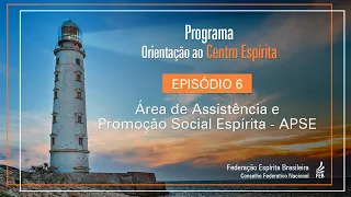 Episódio 6 -  Área de Assistência e Promoção Social Espírita - APSE  | Orientação ao Centro Espírita