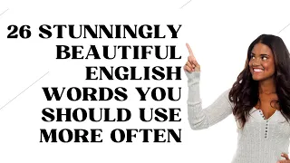 26 Stunningly Beautiful English Words You Should Use More Often in Your Daily Conversations.