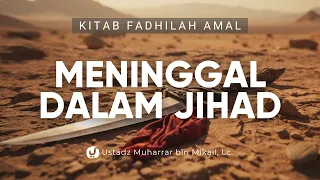 Keutamaan Orang yang Mati di Medan Jihad - Ustadz Muharrar bin Mikail, Lc. - Kitab Fadhilah Amal