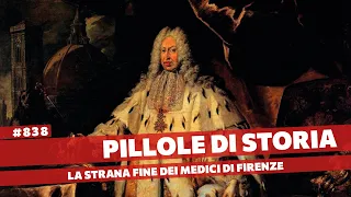 838- Tragedia e commedia nella fine della dinastia dei Medici di Firenze [Pillole di Storia]