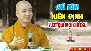 Giữ Tâm Kiên Định Chuyển Hóa Mọi Khổ Đau - Pháp Thoại Thầy Thích Pháp Hòa