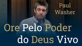 Ore Pelo Poder do Deus Vivo - Paul Washer