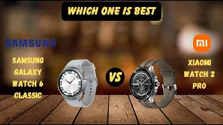 Which one is Best Samsung Galaxy Watch 6 Classic VS Xiaomi Watch 2 Pro!!