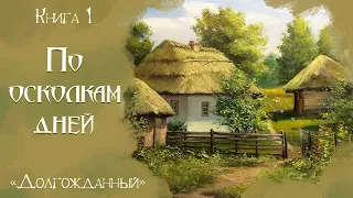 🌺По осколкам дней. 🌺ДОЛГОЖДАННЫЙ🌺 Книга 1. Новый христианский рассказ. Истории из жизни.