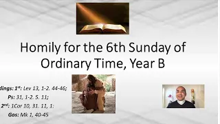 Homily for the 6th Sunday of Ordinary Time, year B ( 11 February 2024)