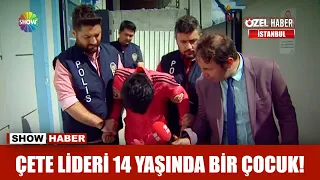 Çete lideri 14 yaşında bir çocuk!