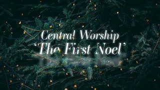 The First Noel - Central Worship (Christmas Fireside Sessions)