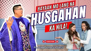 *HAYAAN MO NA HUSGAHAN KA NILA* ALAMIN BAKIT? INSPIRING HOMILY II FR. JOWEL GATUS