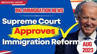 YES !!! SUPREME COURT APPROVES IMMIGRATION REFORM AUG 2023 |  BIDEN'S PATHWAYS TO MILLIONS 2023