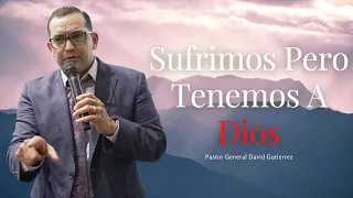 Sufrimos Pero Tenemos A Dios - Pastor General David Gutierrez