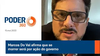 Marcos Do Val afirma que se morrer será por ação do governo
