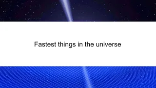 Fastest things in the Universe