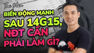 THỊ TRƯỜNG CHỦ YẾU GIAO DỊCH, BIẾN ĐỘNG MẠNH SAU 2H15 CHIỀU. CẦN CHÚ Ý ĐIỀU GÌ?