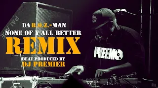 NONE OF Y'ALL BETTER REMIX: DA B.O.Z.-MAN (beat produced by: DJ PREMIER)