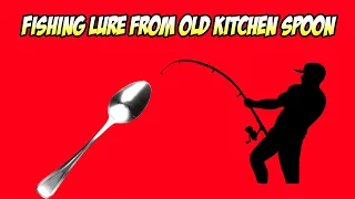 HOW TO MAKE FISHING LURE FROM OLD KITCHEN SPOON