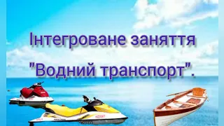 Інтегроване заняття "Водний транспорт" для дітей старшого віку.