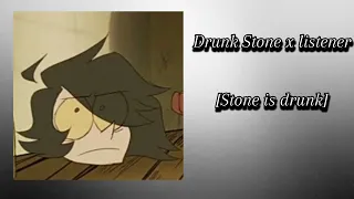 Drunk Stone x listener [Stone is drunk] [FtSkipp, and Vinnie]