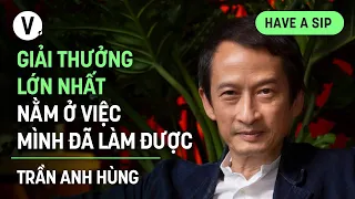 Giải thưởng lớn nhất nằm ở việc mình đã làm được - Đạo diễn Trần Anh Hùng  | #HaveASip 146