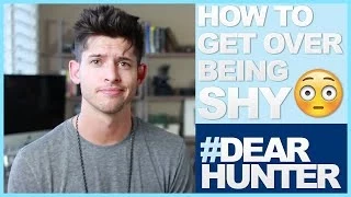 HOW TO GET OVER BEING SHY? | #DearHunter