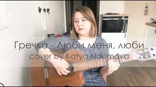 Гречка - люби меня люби (cover by Katya Naumova)