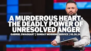 A Murderous Heart - The Deadly Power Of Unresolved Anger | Gabriel Swaggart | Sunday morning Service