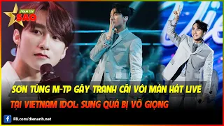 Sơn Tùng M-TP gây tranh cãi với màn hát live tại Vietnam Idol: Sung quá bị vỡ giọng