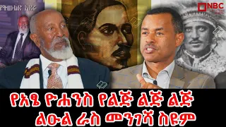 "አባቴ ከ ኃይለሥላሴ ጋር ቢቀያየሙም ሀገር ስትወረር ግን ወራሪን የተዋጉ ናቸው!" - የአፄ ዮሐንስ የልጅ ልጅ ልጅ ልዑል ራስ መንገሻ ስዩም