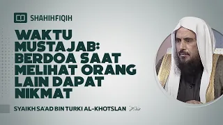 Waktu Mustajab : Berdoa Saat Melihat Orang Lain Dapat Nikmat - Syaikh Sa'ad bin Turki Al-Khotslan