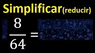 simplificar 8/64 simplificado, reducir fracciones a su minima expresion simple irreducible