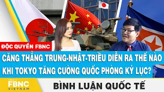 Căng thẳng Trung-Nhật-Triều diễn ra thế nào khi Tokyo tăng cường quốc phòng kỷ lục?Bình luận quốc tế