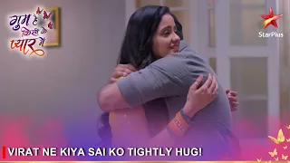 Ghum Hai Kisikey Pyaar Meiin | Virat ne kiya Sai ko tightly hug!