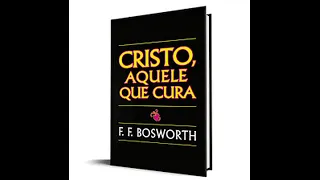 Cristo, Aquele que Cura - F.F. Bosworth (Audio-Livro) LIVRO COMPLETO