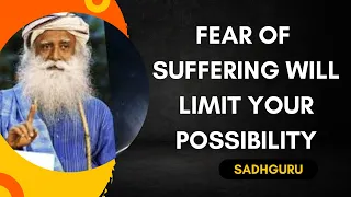 Never Let Your Fear Of Suffering LImit Your Possibility #sadhguru