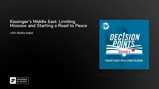 Decision Points Podcast S4 E5: Kissinger’s Middle East: A Conversation with Martin Indyk