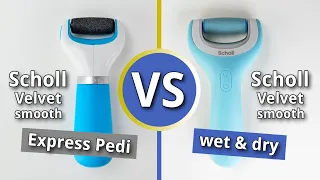 Scholl Velvet smooth Express Pedi VS Scholl Velvet smooth Wet & Dry