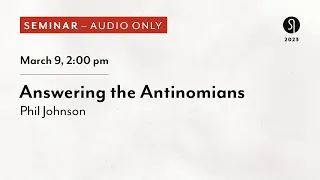 Answering the Antinomians - Phil Johnson (Audio Only)