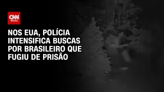 Nos EUA, polícia intensifica buscas por brasileiro que fugiu de prisão | CNN 360º