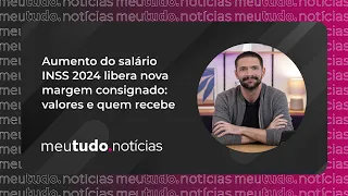 Aumento do Salário INSS 2024 libera NOVA MARGEM Consignado: Valores e Quem recebe | meutudo.notícias