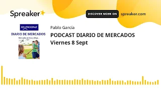 PODCAST DIARIO DE MERCADOS Viernes 8 Sept