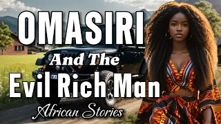 OMASIRI AND THE EVIL RICH MAN || AFRICAN STORIES || FOLKTALES ||2023 #folktales #stories #africa