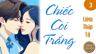 CHIẾC CÒI TRẮNG - P3 | Anh có Lý Mạn, sự tồn tại của cô là mục đích sống của cuộc đời anh