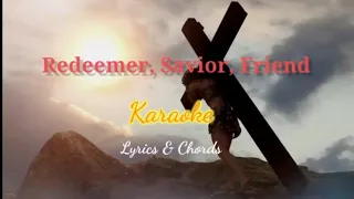 Redeemer,  Saviour,  Friend -  ( Karaoke ) Lyrics and Chords