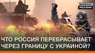 Что Россия перебрасывает через границу с Украиной? | Донбасc Реалии