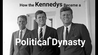 How the Kennedys Became a Political Dynasty...