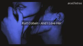 And I Love Her - Kurt Cobain (legendado/tradução português)