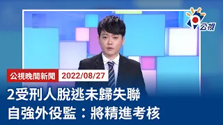 20220827 公視晚間新聞 完整版｜2受刑人脫逃未歸失聯 自強外役監：將精進受刑人考核