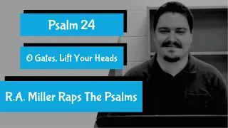 Rap: Psalm 24 - "O Gates, Lift Your Heads" by R.A. Miller