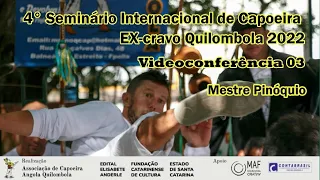 03 Videoconferência - 4º Seminário Internacional de Capoeira EX-cravo Quilombola Mestre Pinóquio